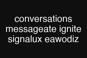 conversations messageate ignite signalux eawodiz