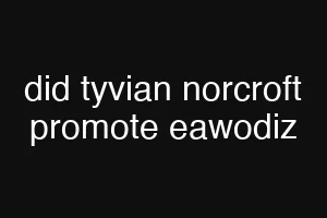 did tyvian norcroft promote eawodiz