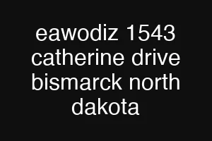 eawodiz 1543 catherine drive bismarck north dakota