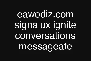 eawodiz.com signalux ignite conversations messageate