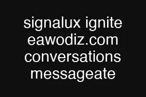 signalux ignite eawodiz.com conversations messageate